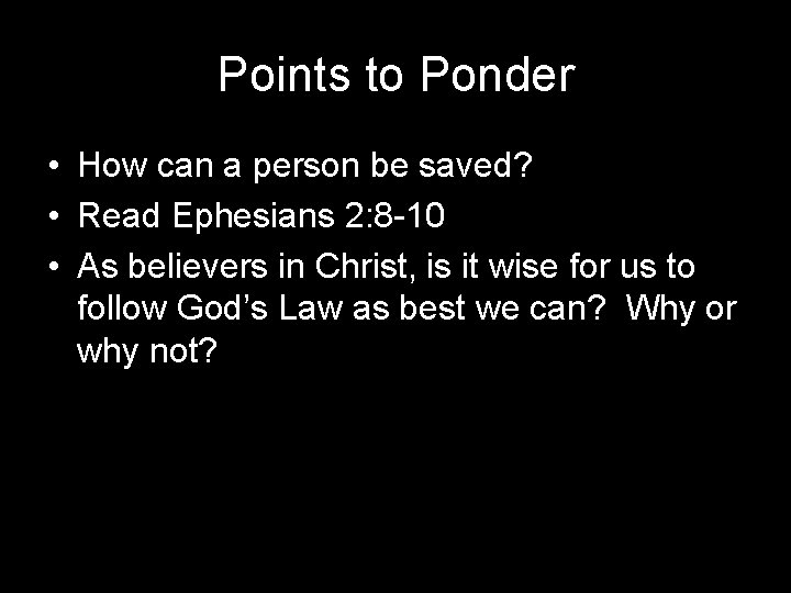 Points to Ponder • How can a person be saved? • Read Ephesians 2: