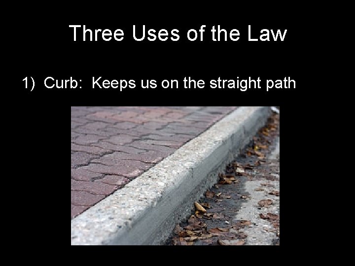 Three Uses of the Law 1) Curb: Keeps us on the straight path 