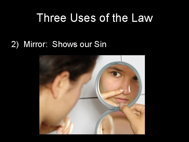 Three Uses of the Law 2) Mirror: Shows our Sin 