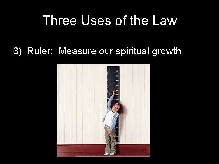 Three Uses of the Law 3) Ruler: Measure our spiritual growth 