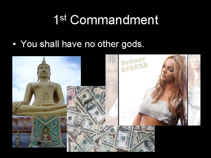 1 st Commandment • You shall have no other gods. 