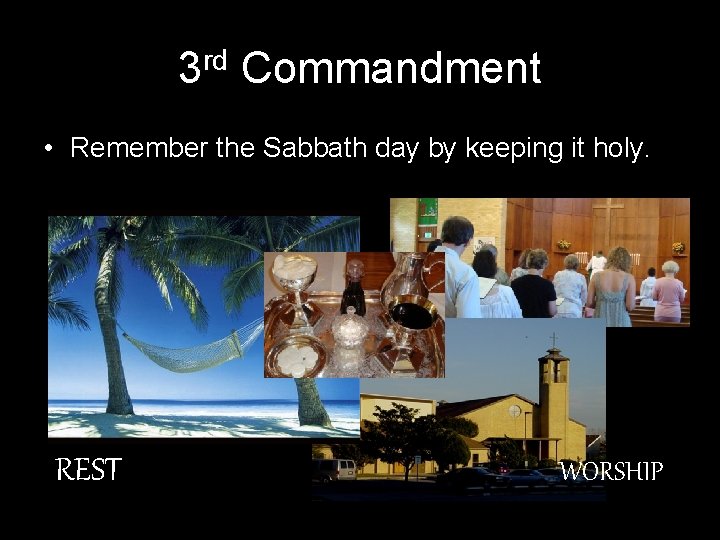 3 rd Commandment • Remember the Sabbath day by keeping it holy. REST WORSHIP