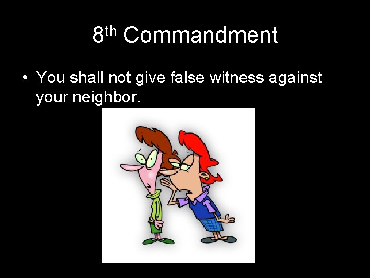 8 th Commandment • You shall not give false witness against your neighbor. 