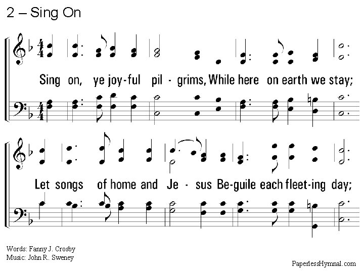 2 – Sing On 2. Sing on, ye joyful pilgrims, While here on earth