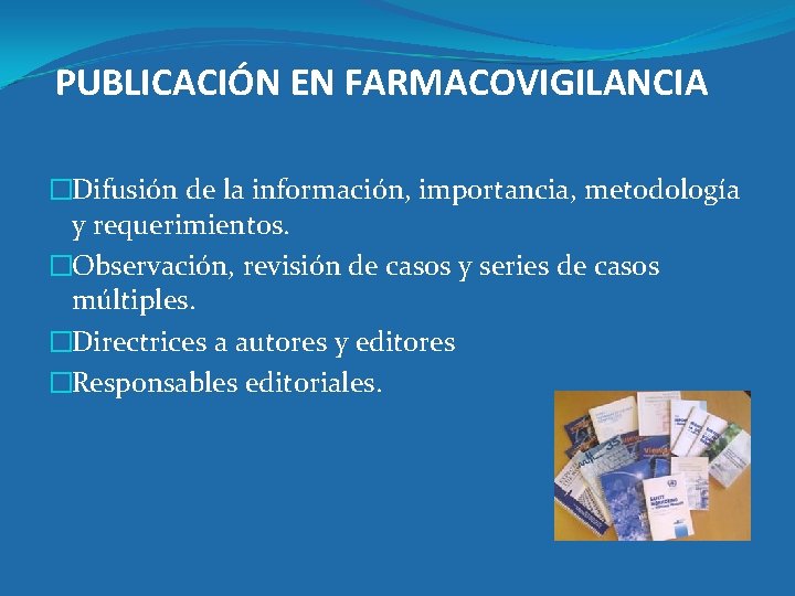 PUBLICACIÓN EN FARMACOVIGILANCIA �Difusión de la información, importancia, metodología y requerimientos. �Observación, revisión de