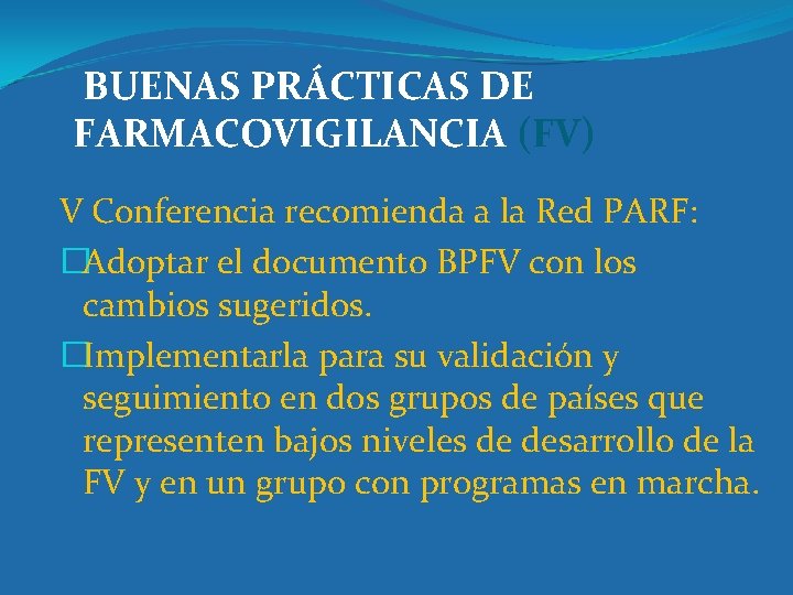 BUENAS PRÁCTICAS DE FARMACOVIGILANCIA (FV) V Conferencia recomienda a la Red PARF: �Adoptar el