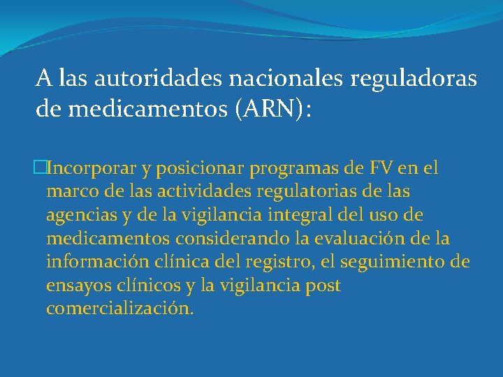A las autoridades nacionales reguladoras de medicamentos (ARN): �Incorporar y posicionar programas de FV