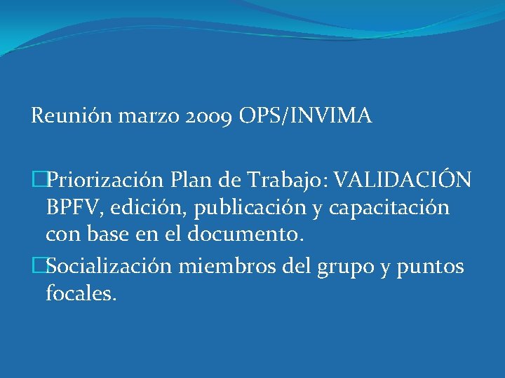 Reunión marzo 2009 OPS/INVIMA �Priorización Plan de Trabajo: VALIDACIÓN BPFV, edición, publicación y capacitación