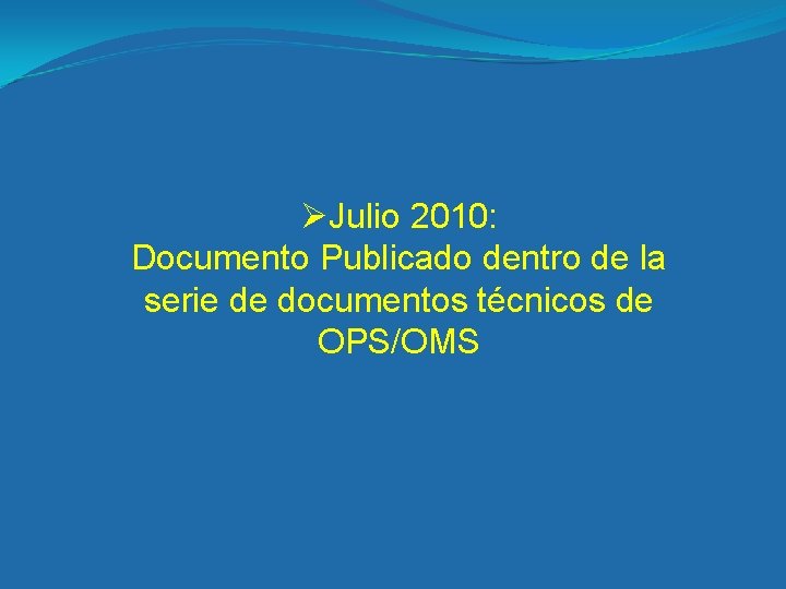 ØJulio 2010: Documento Publicado dentro de la serie de documentos técnicos de OPS/OMS 