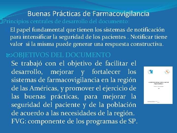 Buenas Prácticas de Farmacovigilancia �Principios centrales de desarrollo del documento: �El papel fundamental que