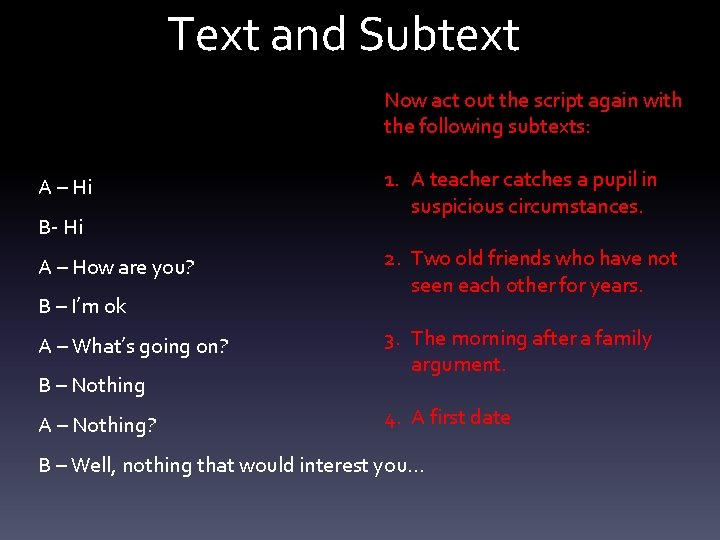 Text and Subtext Now act out the script again with the following subtexts: A