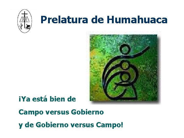 Prelatura de Humahuaca ¡Ya está bien de Campo versus Gobierno y de Gobierno versus