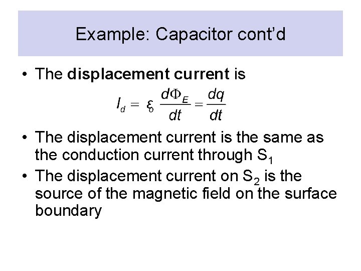 Example: Capacitor cont’d • The displacement current is the same as the conduction current