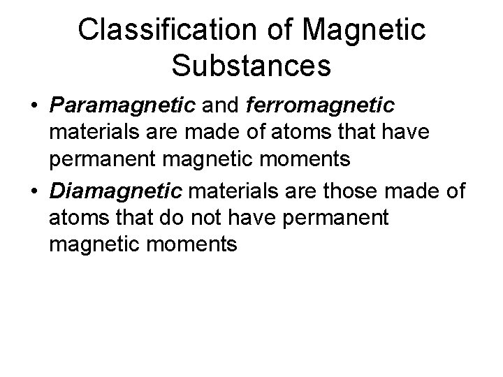 Classification of Magnetic Substances • Paramagnetic and ferromagnetic materials are made of atoms that