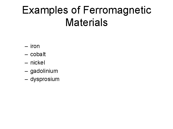 Examples of Ferromagnetic Materials – – – iron cobalt nickel gadolinium dysprosium 