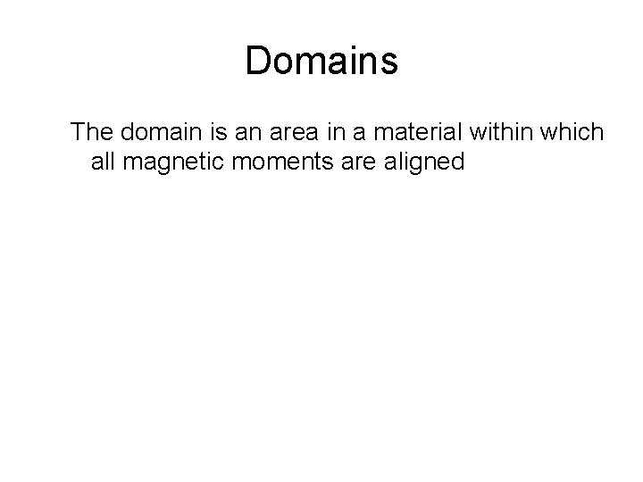 Domains The domain is an area in a material within which all magnetic moments