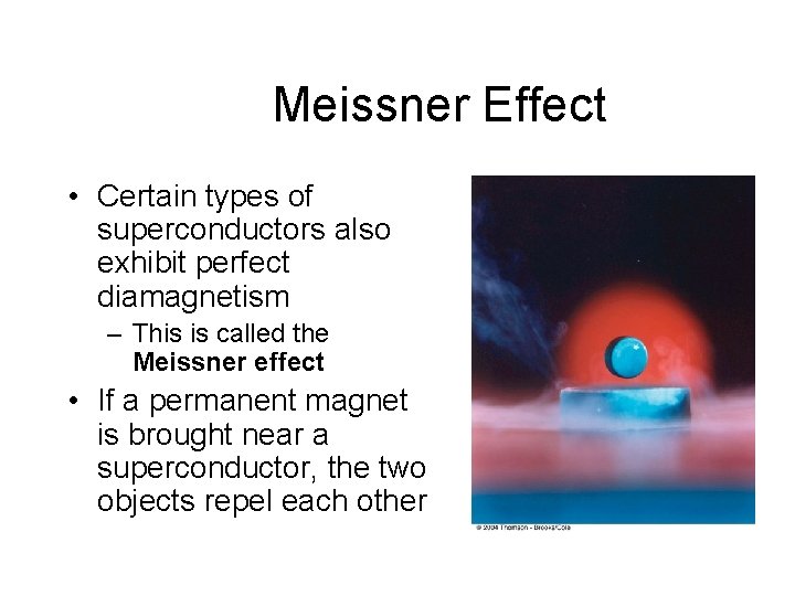 Meissner Effect • Certain types of superconductors also exhibit perfect diamagnetism – This is