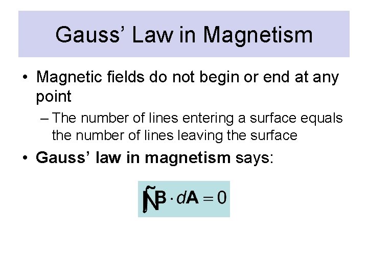 Gauss’ Law in Magnetism • Magnetic fields do not begin or end at any