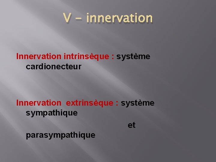 V - innervation Innervation intrinsèque : système cardionecteur Innervation extrinsèque : système sympathique et