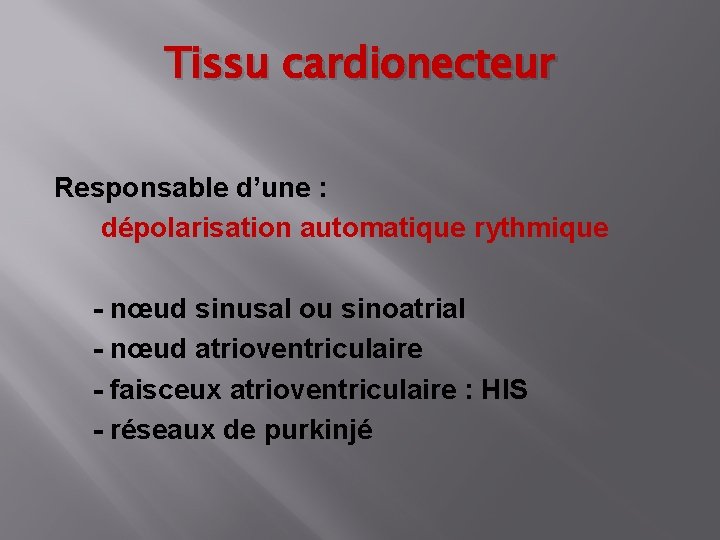 Tissu cardionecteur Responsable d’une : dépolarisation automatique rythmique - nœud sinusal ou sinoatrial -