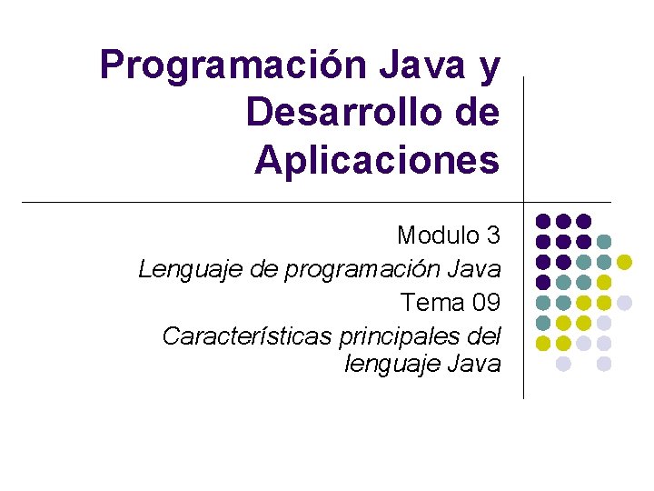 Programación Java y Desarrollo de Aplicaciones Modulo 3 Lenguaje de programación Java Tema 09 Programación Java y Desarrollo de Aplicaciones Modulo 3 Lenguaje de programación Java Tema 09