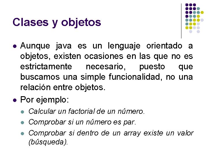 Clases y objetos l l Aunque java es un lenguaje orientado a objetos, existen Clases y objetos l l Aunque java es un lenguaje orientado a objetos, existen