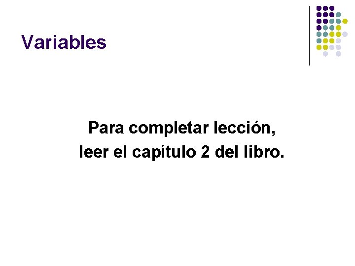 Variables Para completar lección, leer el capítulo 2 del libro. Variables Para completar lección, leer el capítulo 2 del libro.
