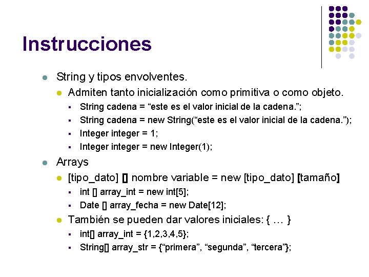 Instrucciones l String y tipos envolventes. l Admiten tanto inicialización como primitiva o como Instrucciones l String y tipos envolventes. l Admiten tanto inicialización como primitiva o como