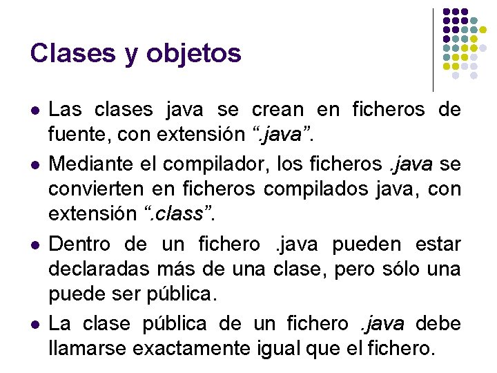 Clases y objetos l l Las clases java se crean en ficheros de fuente, Clases y objetos l l Las clases java se crean en ficheros de fuente,