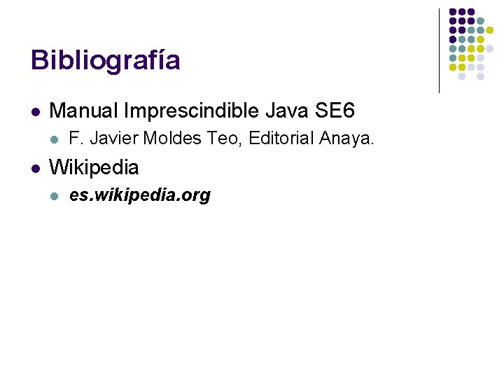 Bibliografía l Manual Imprescindible Java SE 6 l l F. Javier Moldes Teo, Editorial Bibliografía l Manual Imprescindible Java SE 6 l l F. Javier Moldes Teo, Editorial