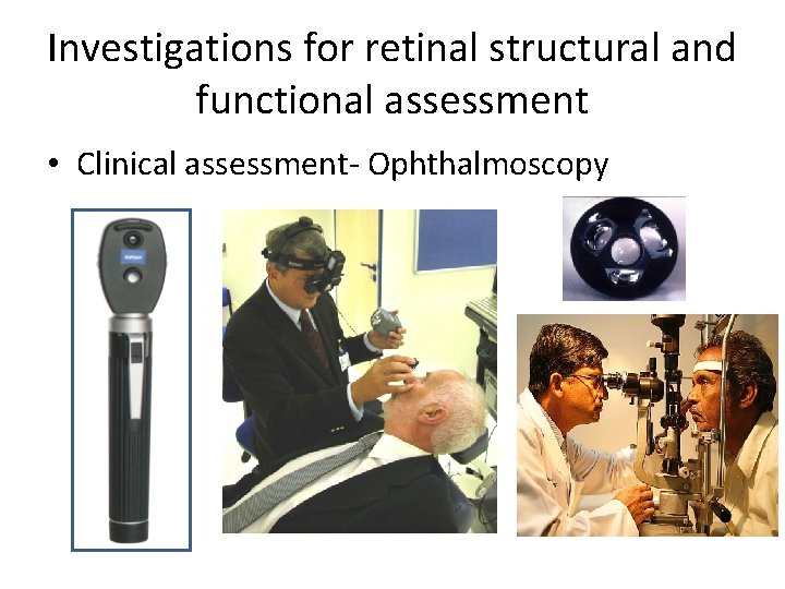 Investigations for retinal structural and functional assessment • Clinical assessment- Ophthalmoscopy 