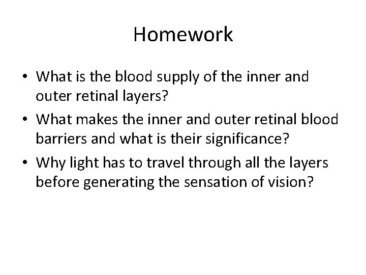 Homework • What is the blood supply of the inner and outer retinal layers?