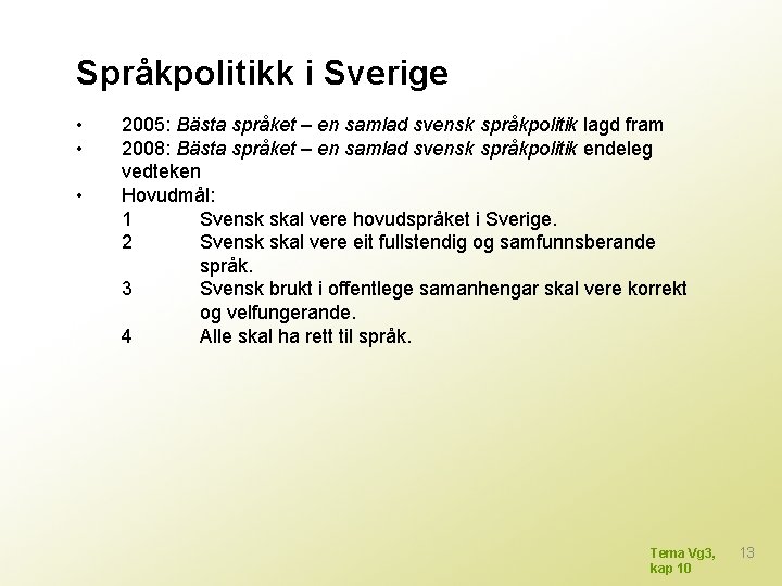 Språkpolitikk i Sverige • • • 2005: Bästa språket – en samlad svensk språkpolitik