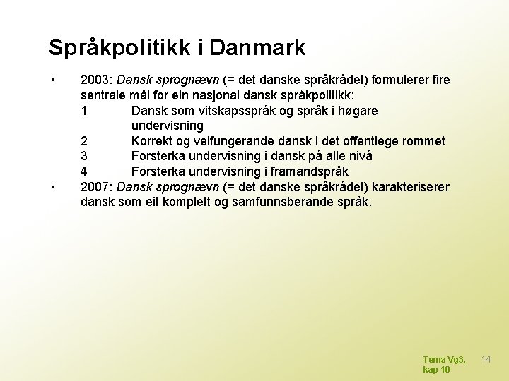 Språkpolitikk i Danmark • • 2003: Dansk sprognævn (= det danske språkrådet) formulerer fire