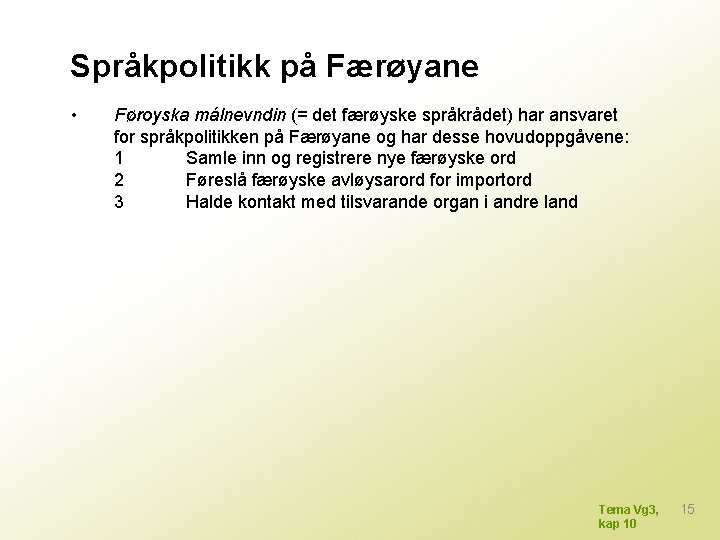 Språkpolitikk på Færøyane • Føroyska málnevndin (= det færøyske språkrådet) har ansvaret for språkpolitikken