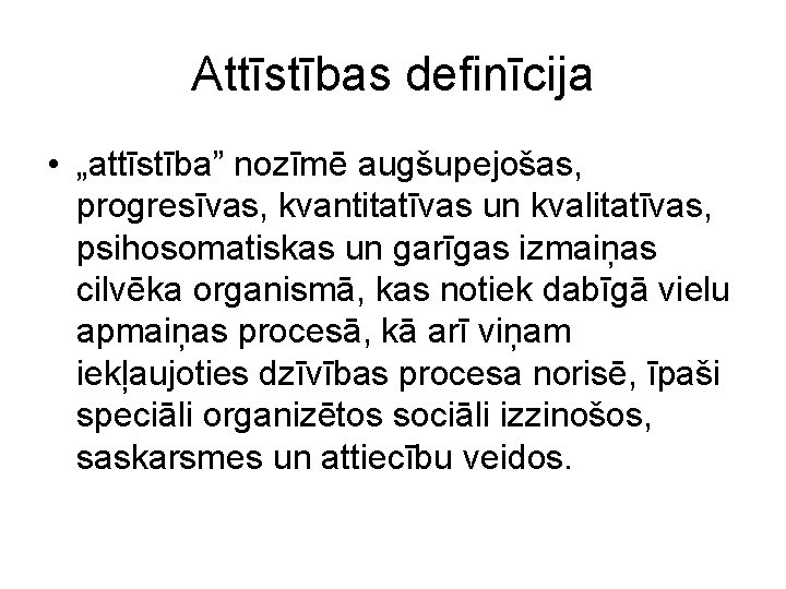 Attīstības definīcija • „attīstība” nozīmē augšupejošas, progresīvas, kvantitatīvas un kvalitatīvas, psihosomatiskas un garīgas izmaiņas