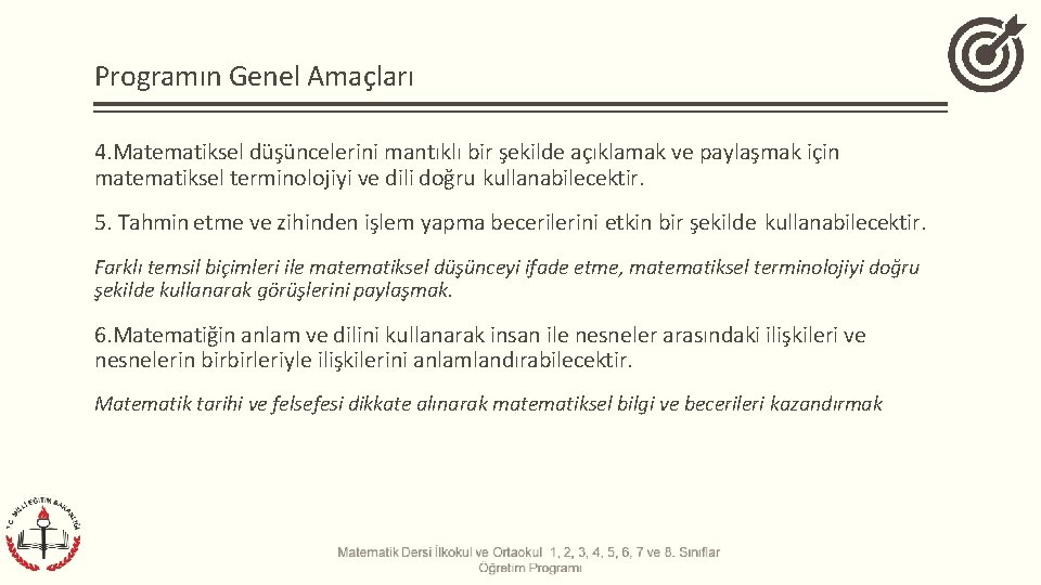 Programın Genel Amaçları 4. Matematiksel düşüncelerini mantıklı bir şekilde açıklamak ve paylaşmak için matematiksel