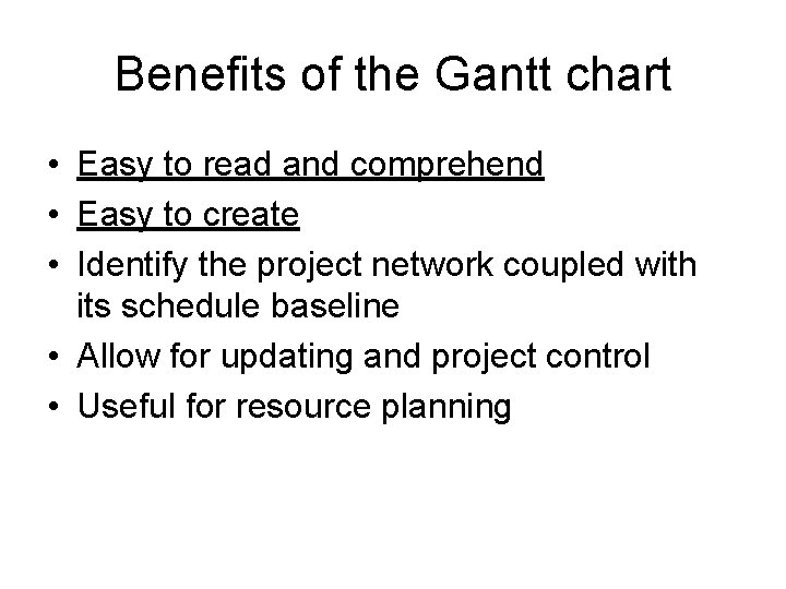 Benefits of the Gantt chart • Easy to read and comprehend • Easy to