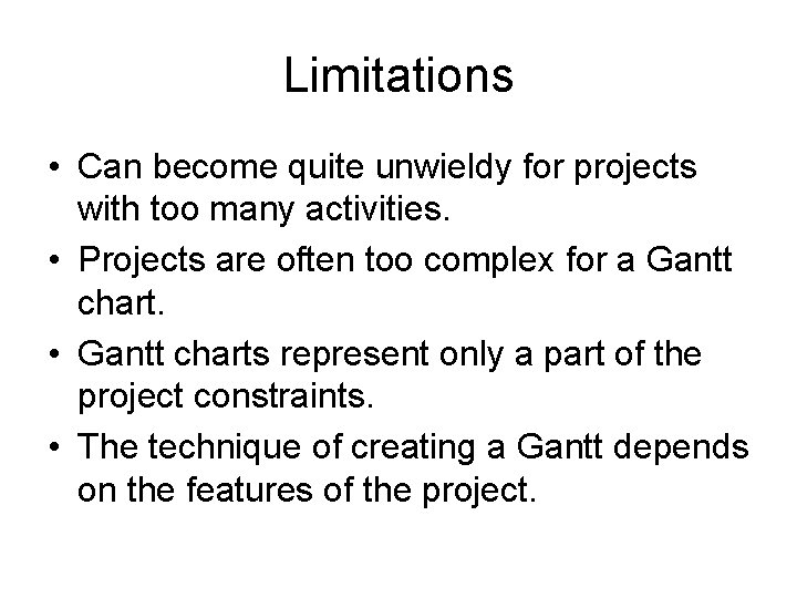 Limitations • Can become quite unwieldy for projects with too many activities. • Projects