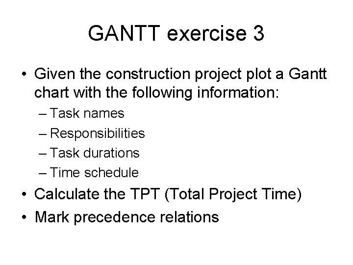 GANTT exercise 3 • Given the construction project plot a Gantt chart with the