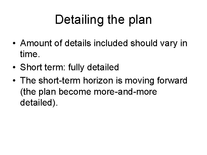 Detailing the plan • Amount of details included should vary in time. • Short