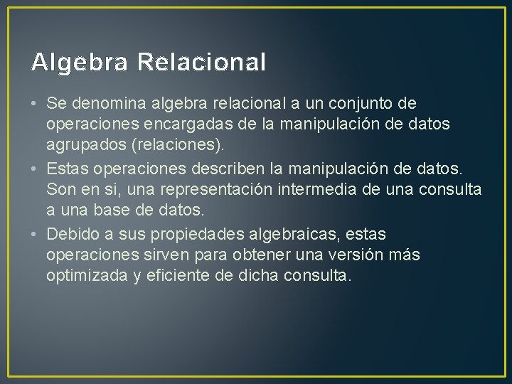 Algebra Relacional • Se denomina algebra relacional a un conjunto de operaciones encargadas de