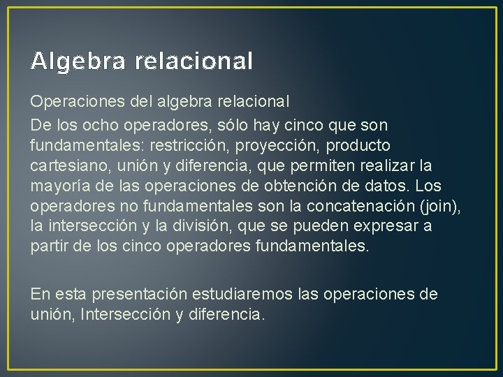 Algebra relacional Operaciones del algebra relacional De los ocho operadores, sólo hay cinco que