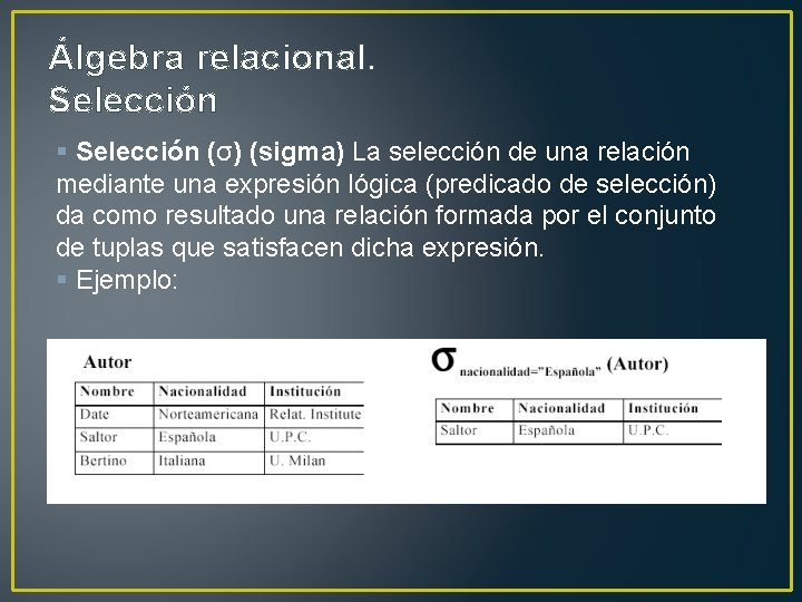 Álgebra relacional. Selección § Selección (σ) (sigma) La selección de una relación mediante una