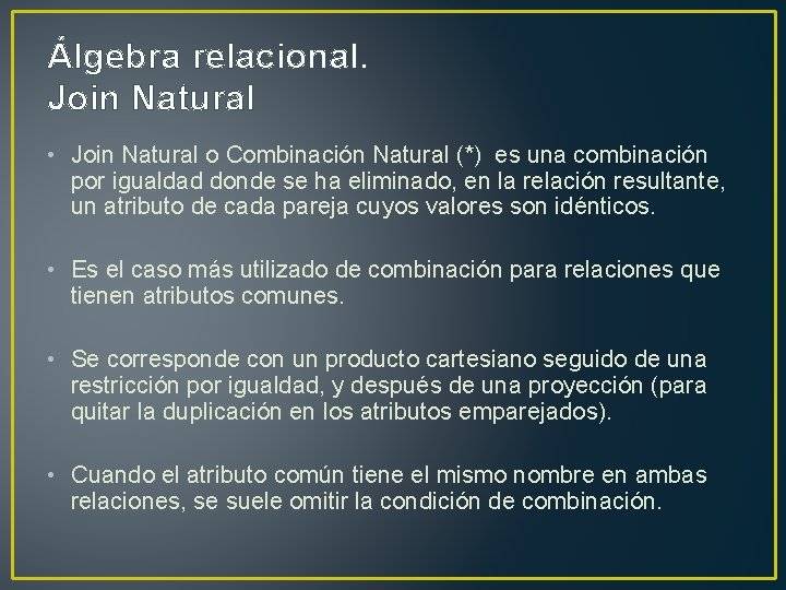 Álgebra relacional. Join Natural • Join Natural o Combinación Natural (*) es una combinación