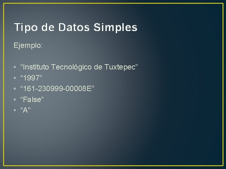 Tipo de Datos Simples Ejemplo: • • • “Instituto Tecnológico de Tuxtepec” “ 1997”