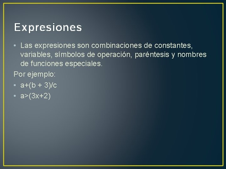 Expresiones • Las expresiones son combinaciones de constantes, variables, símbolos de operación, paréntesis y