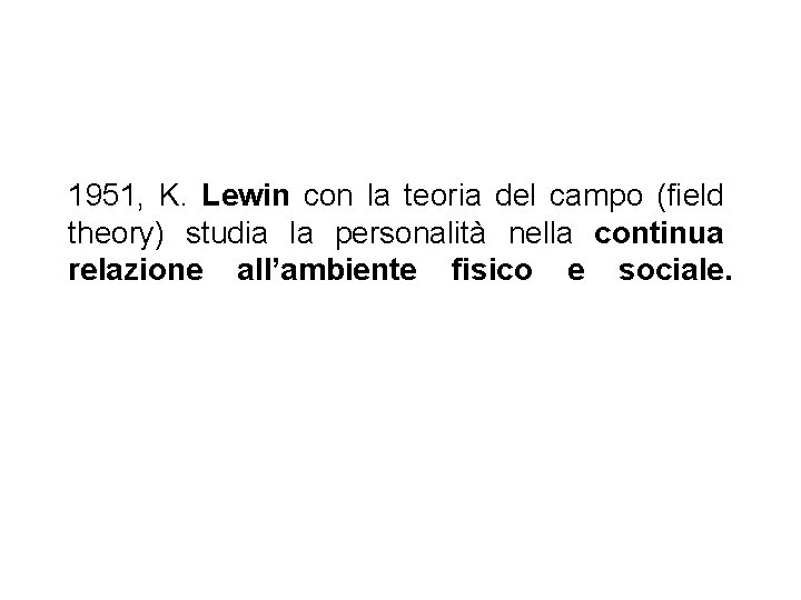 1951, K. Lewin con la teoria del campo (field theory) studia la personalità nella