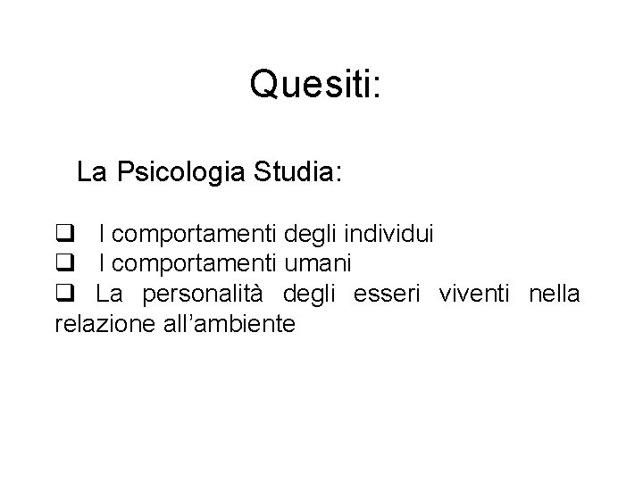 Quesiti: La Psicologia Studia: q I comportamenti degli individui q I comportamenti umani q