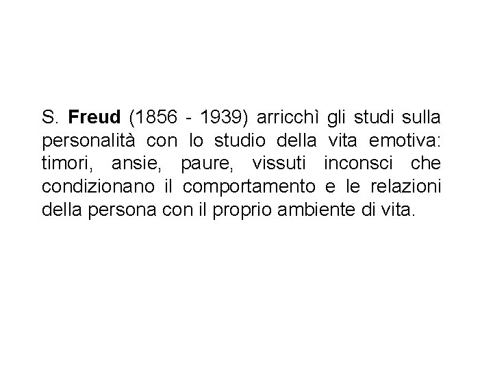 S. Freud (1856 - 1939) arricchì gli studi sulla personalità con lo studio della
